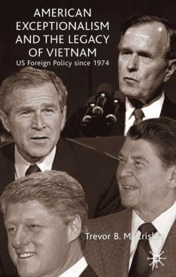 American exceptionalism and the legacy of Vietnam : U.S. foreign policy since 1974