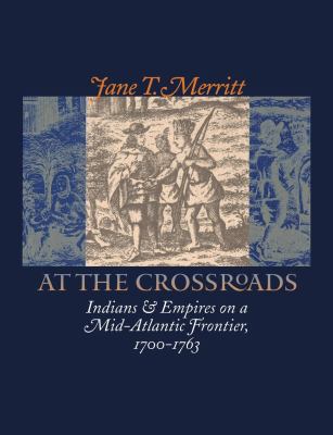 At the crossroads : Indians and empires on a mid-Atlantic frontier, 1700-1763