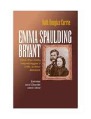 Emma Spaulding Bryant : Civil War bride, carpetbagger's wife, ardent feminist : letters and diaries, 1860-1900