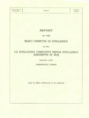 Report of the Select Committee on Intelligence on the U.S. intelligence community's prewar intelligence assessments on Iraq together with additional views.