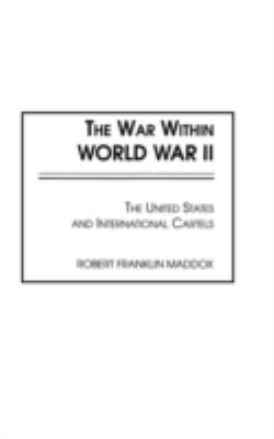 The war within World War II : the United States and international cartels