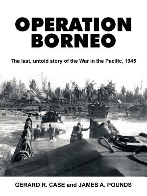 Operation Borneo : the last, untold story of the War in the Pacific, 1945 : the story of the 593rd Engineer Boat & Shore Regiment