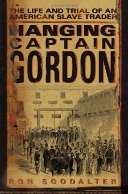 Hanging Captain Gordon : the life and trial of an American slave trader