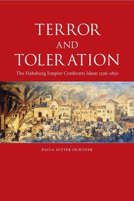 Terror and toleration : the Habsburg Empire confronts Islam, 1526-1850