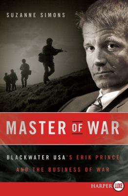 Master of war : Blackwater USA's Erik Prince and the business of war