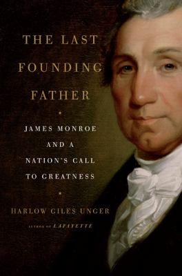 The last founding father : James Monroe and a nation's call to greatness