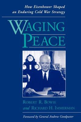 Waging peace : how Eisenhower shaped an enduring Cold War strategy