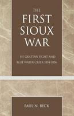 The first Sioux war : the Grattan Fight and Blue Water Creek, 1854-1856