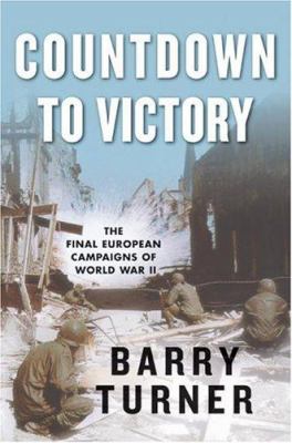 Countdown to victory : the final European campaigns of World War II