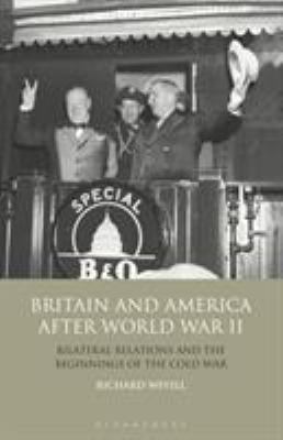 Britain and America after World War II : bilateral relations and the beginnings of the Cold War