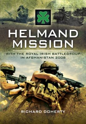 Helmand mission : with the Royal Irish Battlegroup in Afghanistan 2008