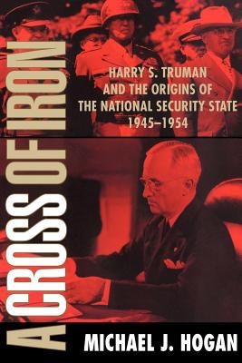 A cross of iron : Harry S. Truman and the origins of the national security state, 1945-1954