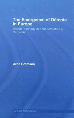 The emergence of détente in Europe : Brandt, Kennedy and the formation of Ostpolitik