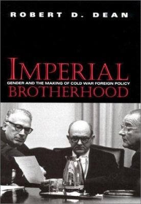 Imperial brotherhood : gender and the making of Cold War foreign policy