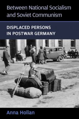 Between national socialism and Soviet communism : displaced persons in postwar Germany
