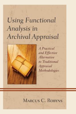 Using functional analysis in archival appraisal : a practical and effective alternative to traditional appraisal methodologies