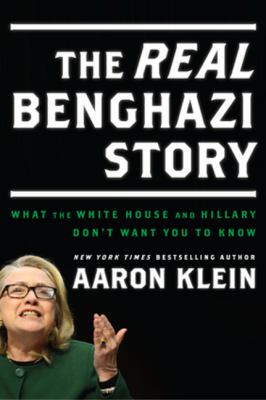The real Benghazi story : what the White House and Hillary don't want you to know