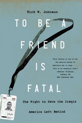 To be a friend is fatal : the fight to save the Iraqis America left behind