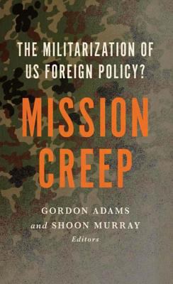 Mission creep : the militarization of US foreign policy?