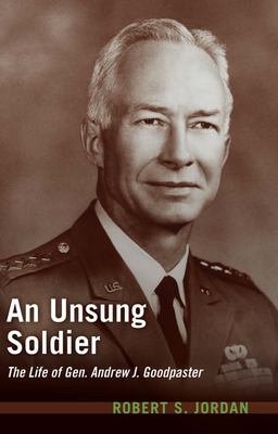 An unsung soldier : the life of Gen. Andrew J. Goodpaster