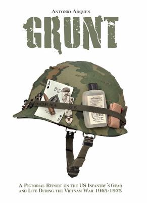 Grunt : a pictorial report on the US infantry's gear and life during the Vietnam War 1965-1975