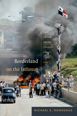 Borderland on the isthmus : race, culture, and the struggle for the canal zone