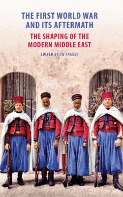 The First World War and its aftermath : the shaping of the Middle East
