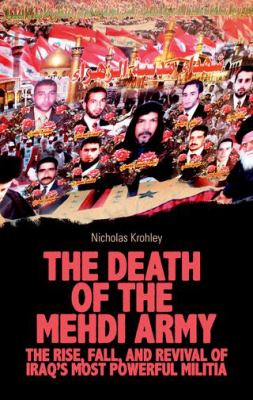 The Death of the Mehdi Army : The Rise, Fall, and Revival of Iraq's Most Powerful Militia