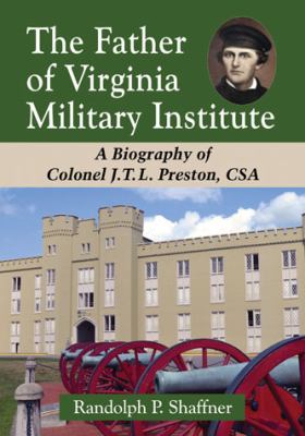 The father of Virginia Military Institute : a biography of Colonel J.T.L. Preston, CSA