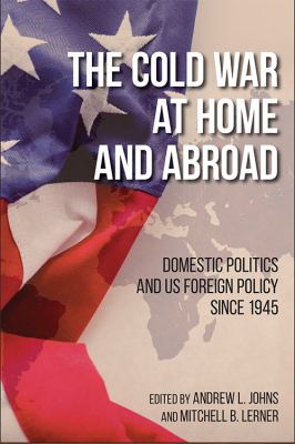 The Cold War at home and abroad : domestic politics and US foreign policy since 1945