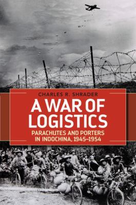 A War of Logistics : Parachutes and Porters in Indochina, 1945-1954