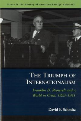 The triumph of internationalism : Franklin D. Roosevelt and a world in crisis, 1933-1941