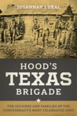 Hood's Texas Brigade : the soldiers and families of the Confederacy's most celebrated unit