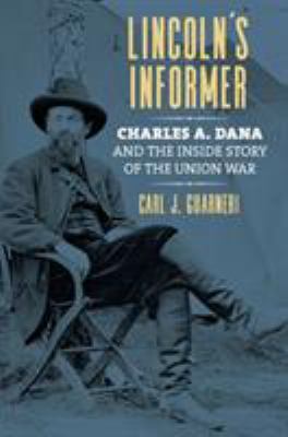 Lincoln's informer : Charles A. Dana and the inside story of the Union war