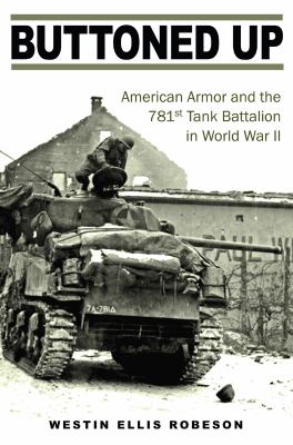 Buttoned up : American armor and the 781st Tank Battalion in World War II