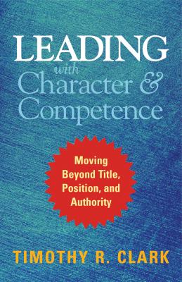 Leading with character and competence : moving beyond title, position, and authority