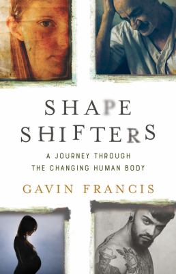 Shapeshifters : a journey through the changing human body