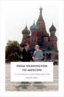 From Washington to Moscow : U.S.-Soviet relations and the collapse of the USSR