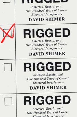 Rigged : America, Russia, and one hundred years of covert electoral interference