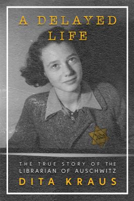 A delayed life : the true story of the Librarian of Auschwitz