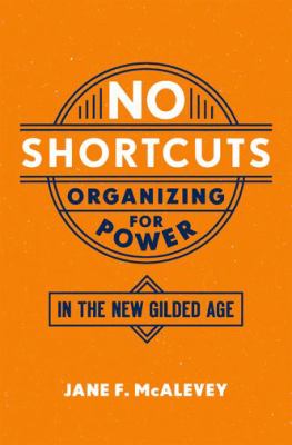 No shortcuts : organizing for power in the new gilded age