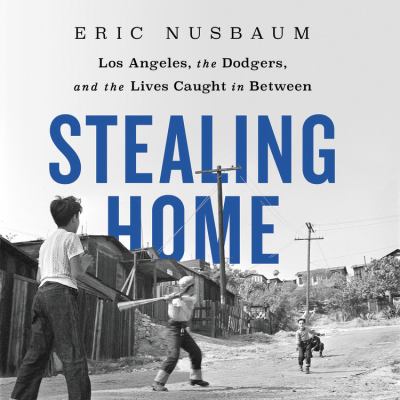 Stealing home : Los Angeles, the Dodgers, and the lives caught in between