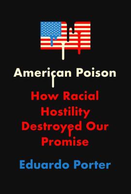 American poison : how racial hostility destroyed our promise