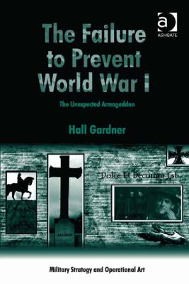 The failure to prevent World War I : the unexpected armageddon