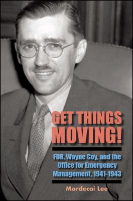 Get things moving! : FDR, Wayne Coy, and the Office for Emergency Management, 1941-1943