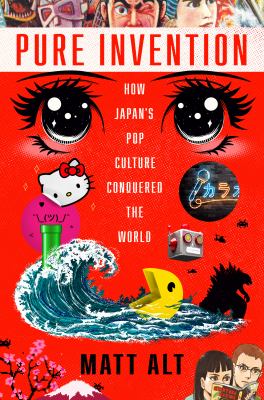 Pure invention : how Japan's pop culture conquered the world