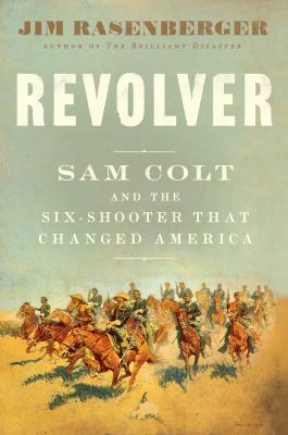 Revolver : Sam Colt and the six-shooter that changed America