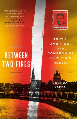 Between two fires : truth, ambition, and compromise in Putin's Russia