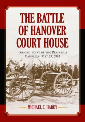 The Battle of Hanover Court House : turning point of the Peninsula Campaign, May 27, 1862