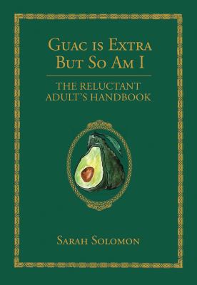 Guac Is extra but so am I : the reluctant adult's handbook